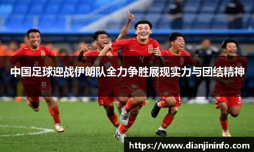 中国足球迎战伊朗队全力争胜展现实力与团结精神